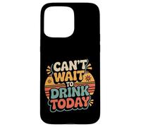 Custodia per iPhone 15 Pro Max Can't Wait To Drink Today Alcohol Weekend Drinker -