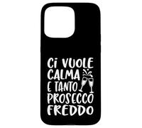 Custodia per iPhone 15 Pro Max Ci Vuole Calma e Tanto Prosecco Freddo Frase Ironica Umor