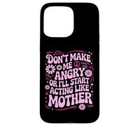 Custodia per iPhone 15 Pro Max Design divertente con scritta "Don't Make Me Angry Or I'll Act Like My Mother"