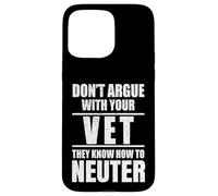 Custodia per iPhone 15 Pro Max Don’t Argue with Vet Know How to Neuter Veterinarian