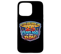 Custodia per iPhone 15 Pro Max Dopo che Dio mi ha fatto 25 Anni fa, ha detto Tada 25 ° compleanno