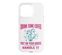 Custodia per iPhone 15 Pro Max Drink Some Coffee Put On Your Boots & Handle It