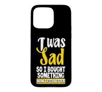 Custodia per iPhone 15 Pro Max Ero triste, quindi ho comprato qualcosa ora mi sento meglio Shopaholic