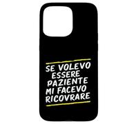 Custodia per iPhone 15 Pro Max Frasi "Se volessi essere paziente mi avesse ricoverato"