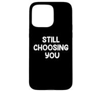 Custodia per iPhone 15 Pro Max Funny Marriage Humor Design STILL CHOOSING YOU Couple Life