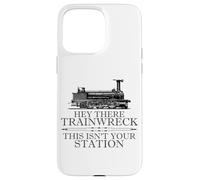 Custodia per iPhone 15 Pro Max Hey There Trainwreck This Isn't Your Station Funny Witty Gag