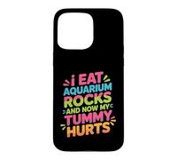 Custodia per iPhone 15 Pro Max I Eat Aquarium Rocks And Now My Tummy Hurts -