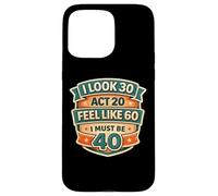 Custodia per iPhone 15 Pro Max I Look 30 Act 20 Feel Like 60 I Must Be 40 40th Birthday Fun