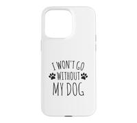 Custodia per iPhone 15 Pro Max I Won't Go Without My Dog - Proprietari di cani divertenti