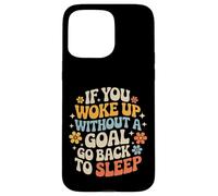 Custodia per iPhone 15 Pro Max If You Woke Up Without A Goal Go Back To Sleep -