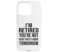 Custodia per iPhone 15 Pro Max I'm Retired You're Not Have Fun at Work Tomorrow Men Women