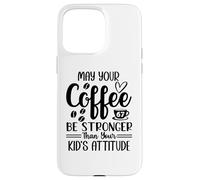 Custodia per iPhone 15 Pro Max May Your Coffee Be Stronger Than Your Kid's Attitude Mom 67