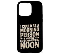 Custodia per iPhone 15 Pro Max Morning Person If Noon Was Morning -