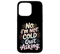 Custodia per iPhone 15 Pro Max No I'm Not Cold Quit Asking Sarcasmo da clima gelido -