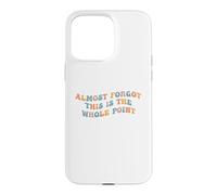 Custodia per iPhone 15 Pro Max Quasi dimenticato che questo è l"intero punto Meme Teen Purpose Life