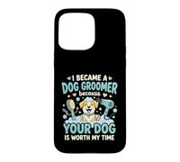 Custodia per iPhone 15 Pro Max Sono Diventata Toelettatrice Perché Il Tuo Cane Vale