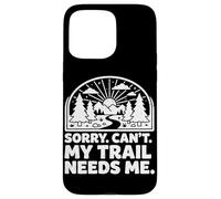 Custodia per iPhone 15 Pro Max Sorry Can't My Trail Needs Me Divertente Escursionismo Trekking Campeggio