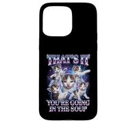 Custodia per iPhone 15 Pro Max “THAT’S IT YOU’RE GOING IN THE SOUP” Gatto Divertente