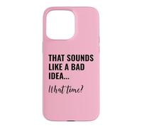 Custodia per iPhone 15 Pro Max That Sounds Like a Bad Idea What Time Men This is a Bad Idea