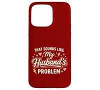 Custodia per iPhone 15 Pro Max That Sounds Like My Husband’s Problem Marriage Joke Tee