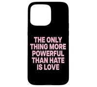 Custodia per iPhone 15 Pro Max THE ONLY THING MORE POWERFUL THAN HATE IS LOVE - BACKPRINT