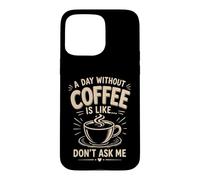Custodia per iPhone 15 Pro Max Un giorno senza caffè è come non chiedermi caffè umorismo