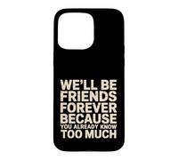 Custodia per iPhone 15 Pro Max We'll Be Friends Forever You Know Too Much -