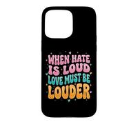 Custodia per iPhone 15 Pro Max When Hate Is Loud Love Must Be Louder