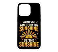 Custodia per iPhone 15 Pro Max When You Can't Find The Sunshine Be The Sunshine