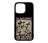 Custodia per iPhone 15 Pro Max Yes That's Correct And The Horse You Rode In On Rodeo