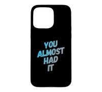 Custodia per iPhone 15 Pro Max You Almost Had It Messaggi di testo divertenti Citazioni umoristiche divertenti