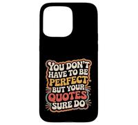 Custodia per iPhone 15 Pro Max You Don't Have To Be Perfect But Your Quotes Sure Do -