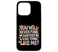 Custodia per iPhone 15 Pro Max You Will Never Find Another Living Thing Like Me -