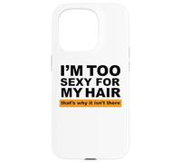 Custodia per iPhone 15 Pro Sono troppo sexy per i miei capelli, ecco perché non ci sono