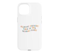 Custodia per iPhone 15 Quasi dimenticato che questo è l"intero punto Meme Teen Purpose Life