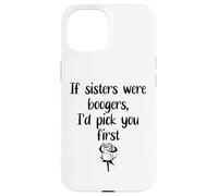 Custodia per iPhone 15 Sister Flowers If Sisters Were Boogers Id Pick You First Sis