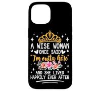 Custodia per iPhone 15 Una donna saggia una volta ha detto che sono fuori di qui e ha vissuto felicemente
