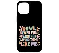 Custodia per iPhone 15 You Will Never Find Another Living Thing Like Me -