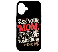 Custodia per iPhone 16 ASK YOUR MOM IF SHE'S ME ASK AGAIN TOMORROW