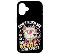 Custodia per iPhone 16 Don't Rush Me My Westie Comes First