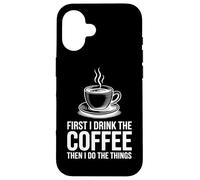 Custodia per iPhone 16 First I Drink The Coffee Then I Do The Things