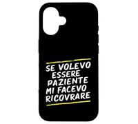 Custodia per iPhone 16 Frasi "Se volessi essere paziente mi avesse ricoverato"
