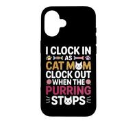 Custodia per iPhone 16 I CLOCK IN AS CAT MOM CLOCK OUT WHEN THE PURRING STOPS