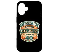 Custodia per iPhone 16 I Look 30 Act 20 Feel Like 60 I Must Be 40 40th Birthday Fun