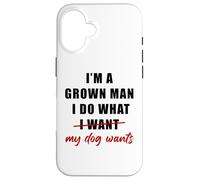 Custodia per iPhone 16 I'm a Grown Man I Do What... My Dog Wants - Funny Dad Humor