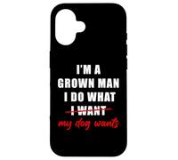 Custodia per iPhone 16 I'm a Grown Man I Do What... My Dog Wants - Funny Dad Humor
