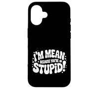 Custodia per iPhone 16 I'm Mean Because You're Stupid Sarcasmo ironico |-