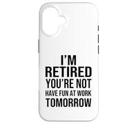 Custodia per iPhone 16 I'm Retired You're Not Have Fun at Work Tomorrow Men Women