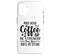 Custodia per iPhone 16 May Your Coffee Be Stronger Than Your Kid's Attitude Mom 67
