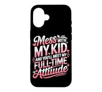 Custodia per iPhone 16 MESS WITH MY KID AND YOU'LL MEET MY FULL TIME ATTIUDE